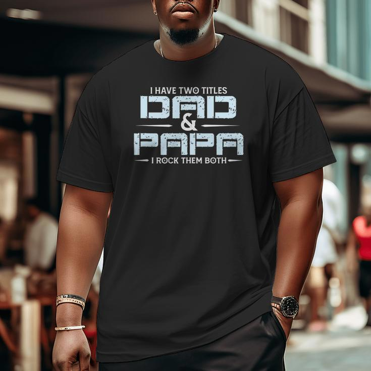 Family I Have Two Titles Dad And Papa I Rock Them Both Big and Tall Men T-shirt