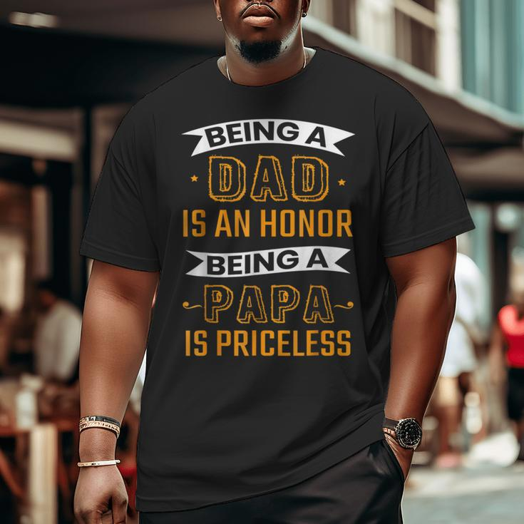 Fathers Day Being Dad Is An Honor Being Papa Is Priceless Big and Tall Men T-shirt