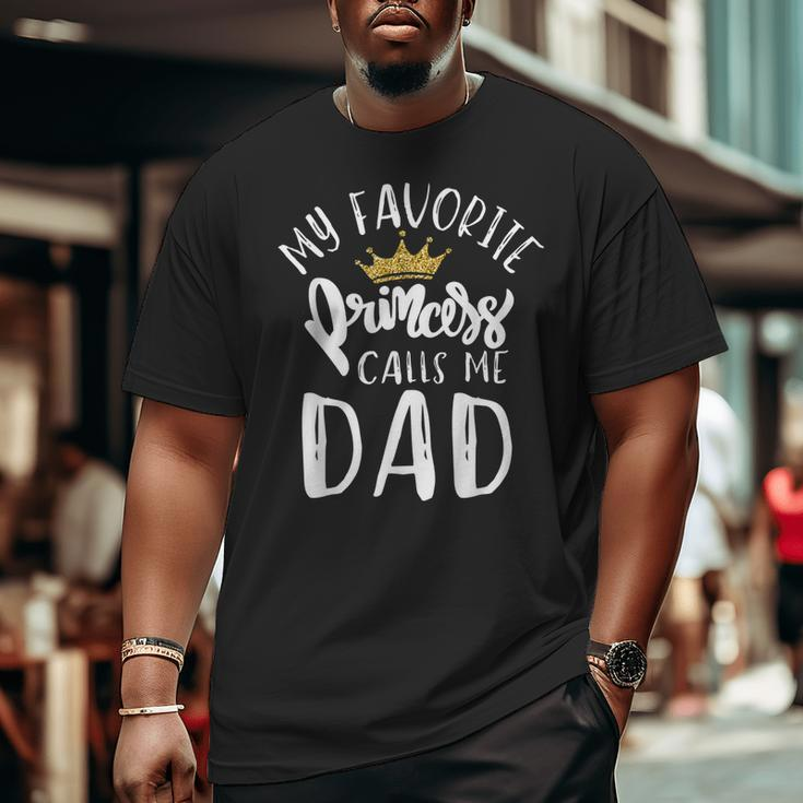 My Favorite Princess Calls Me Dad Daddy Daughter Fathers Day Big and Tall Men T-shirt