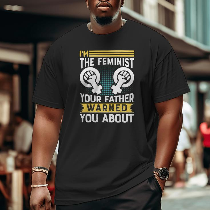 I Am The Feminist Your Dad Warned You About Classic Big and Tall Men T-shirt
