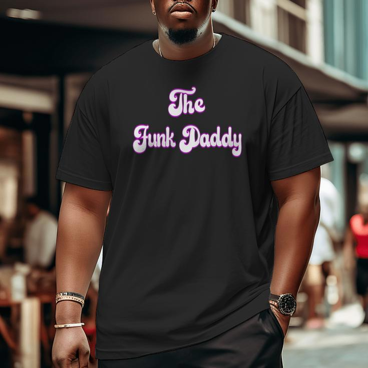 The Funk Daddy Father's Day Big and Tall Men T-shirt