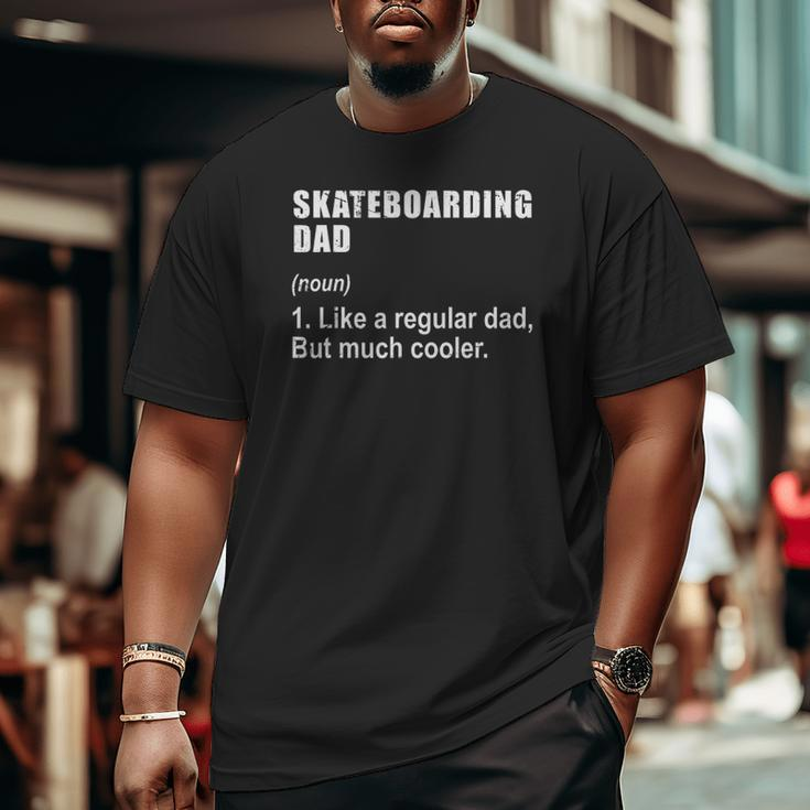 Skateboarding Dad Like Dad But Much Cooler Definition Big and Tall Men T-shirt