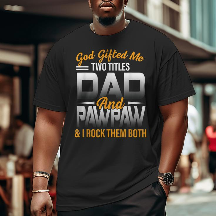 God ed Me Two Titles Dad And Pawpaw Father's Day Big and Tall Men T-shirt