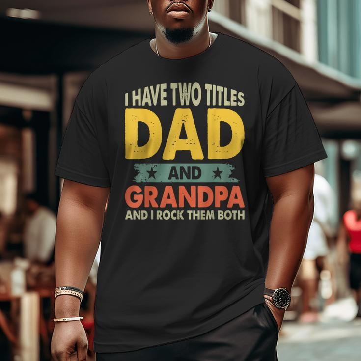 Grandpa Fathers Day I Have Two Titles Dad And Grandpa Big and Tall Men T-shirt