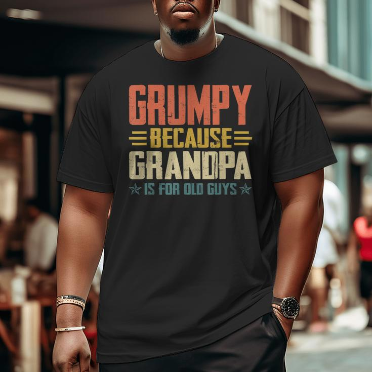Grumpy Because Grandpa Is For Old Guys For Dad Fathers Day Big and Tall Men T-shirt