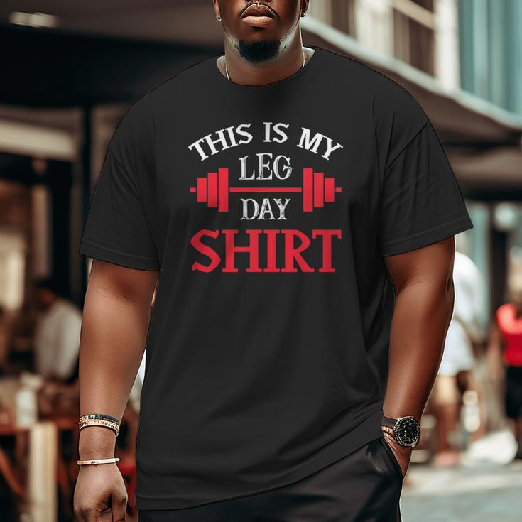 Gym Bodybuilding Workout This Is My Leg Day Big and Tall Men T-shirt