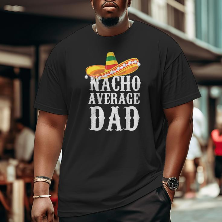Happy Cinco De Mayo Men's Nacho Average Dad Mexican Father Big and Tall Men T-shirt