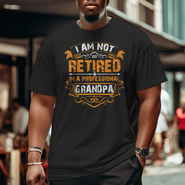 I'm Not Retired I'm A Professional GrandpaBig and Tall Men T-shirt