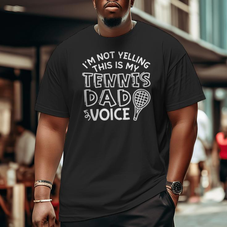 I'm Not Yelling This Is My Tennis Dad Voice Big and Tall Men T-shirt
