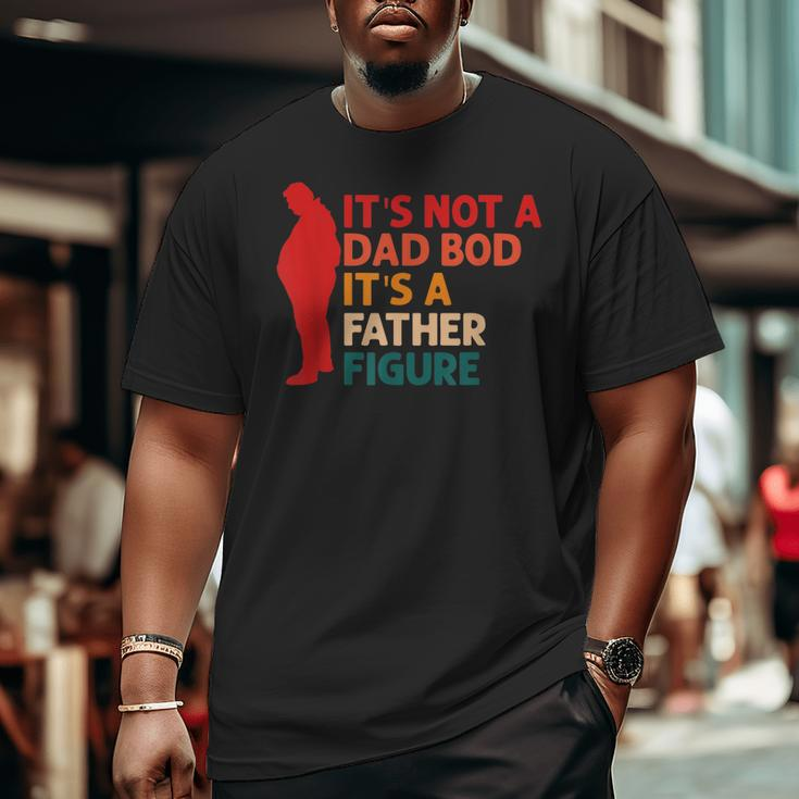 It's Not A Dad Bod It's Father Figure Father's Day Big and Tall Men T-shirt