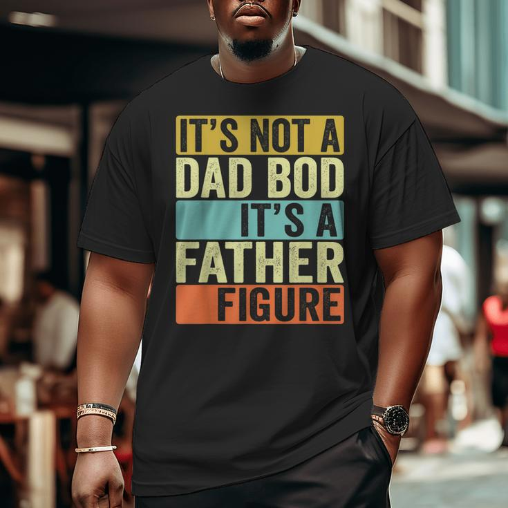 Its Not A Dad Bod Its A Father Figure Dad Bod For Men Dad Big and Tall Men T-shirt