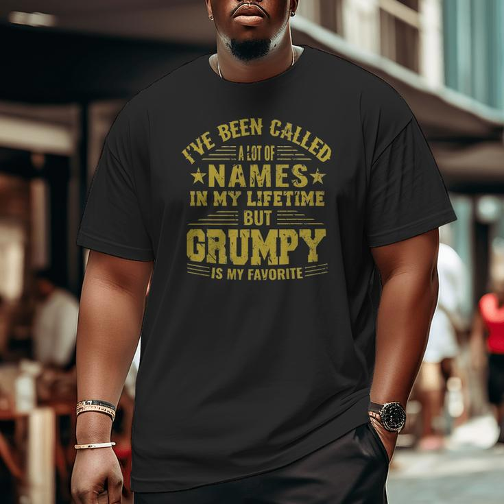 I've Been Called A Lot Of Names But Grumpy Is My Favorite Big and Tall Men T-shirt