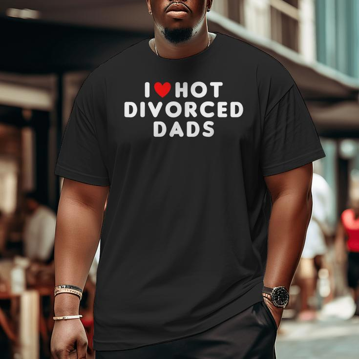 I Love Hot Divorced Dads Red Heart Big and Tall Men T-shirt