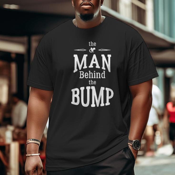 The Man Behind The Bump For Dad Big and Tall Men T-shirt
