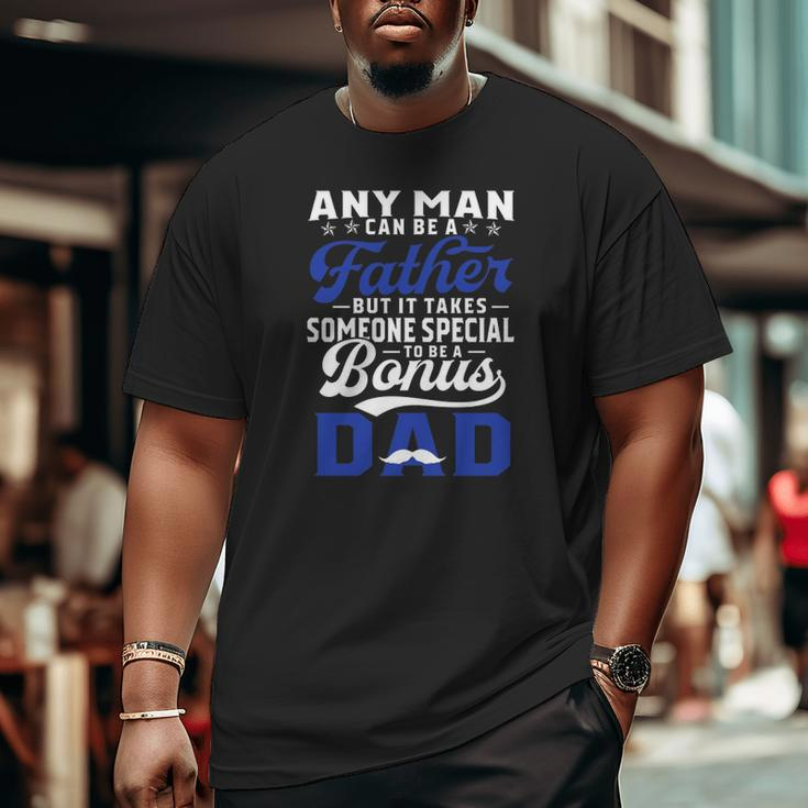 Any Man Can Be A Father But It Takes Someone Special To Be A Bonus Dad Father's Day Mustache Big and Tall Men T-shirt