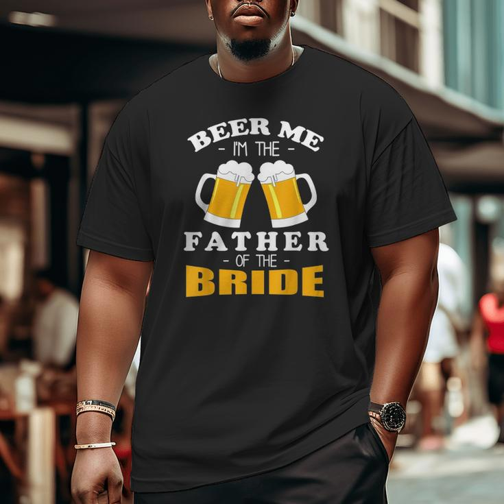 Mens Beer Me I'm The Father Of The Bride Big and Tall Men T-shirt