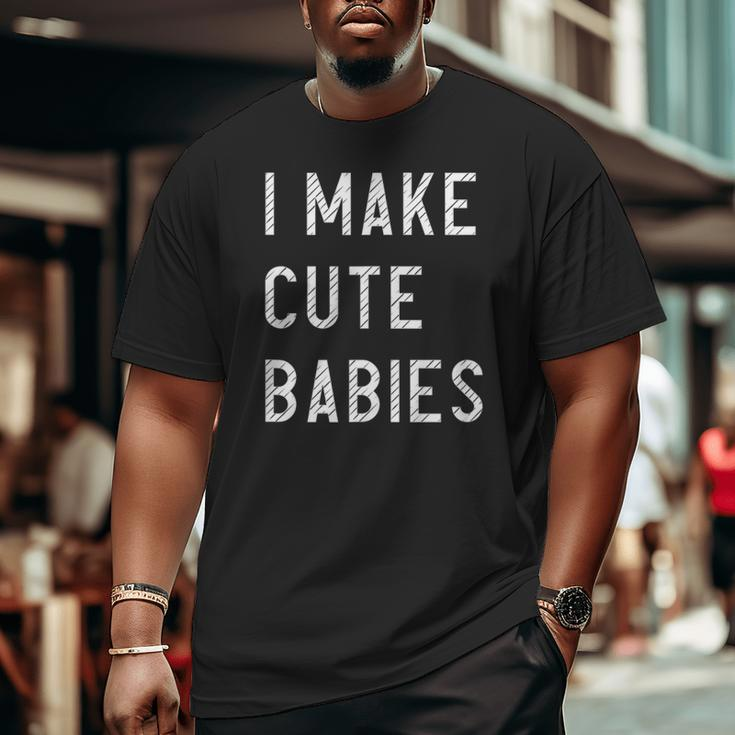 Mens I Make Cute Babies Outfit For Father Big and Tall Men T-shirt