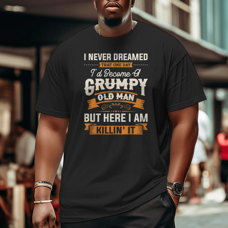 Mens I Never Dreamed That I'd Become A Grumpy Old Man Grandpa Big and Tall Men T-shirt