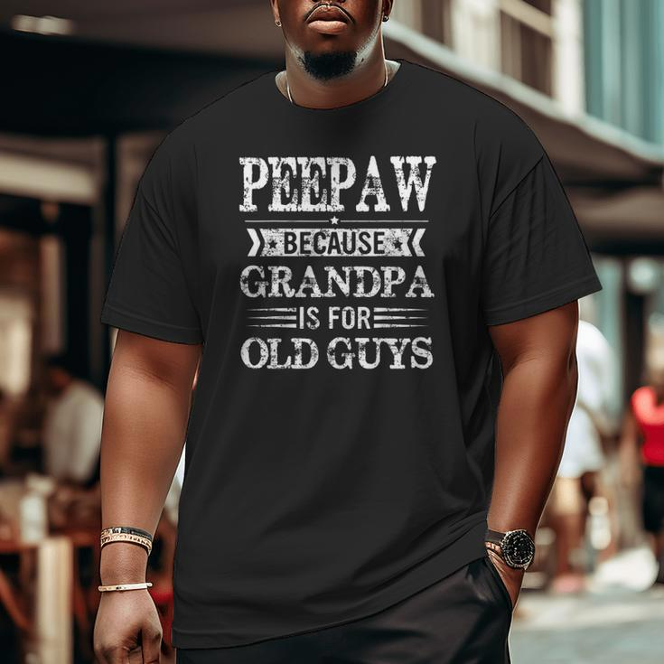Mens Peepaw Because Grandpa Is For Old Guys Father's Day Big and Tall Men T-shirt