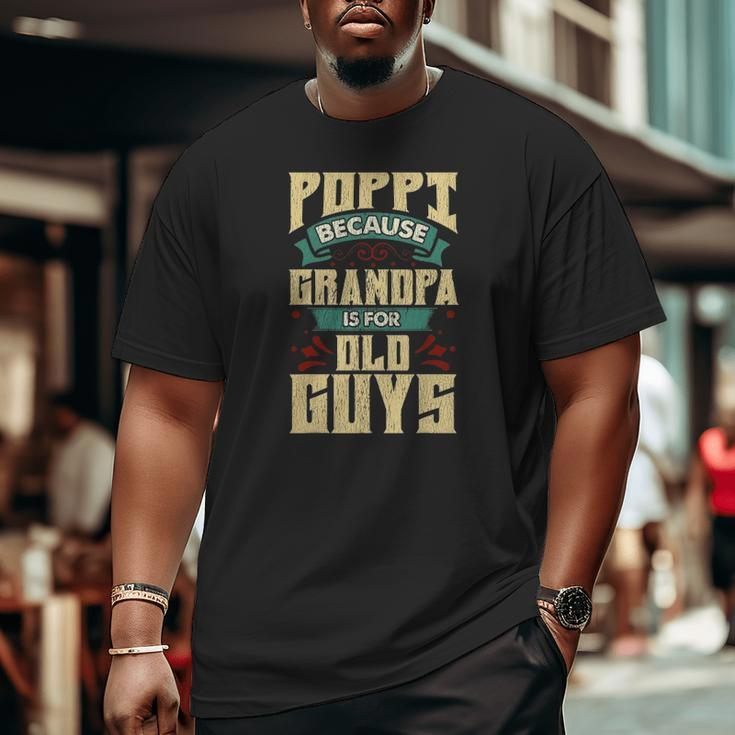 Mens Poppi Because Grandpa Is For Old Guys Father's Day Big and Tall Men T-shirt