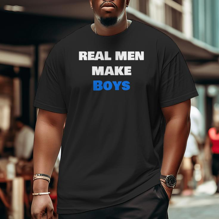 Mens Real Men Make Boys Dad Parent Big and Tall Men T-shirt