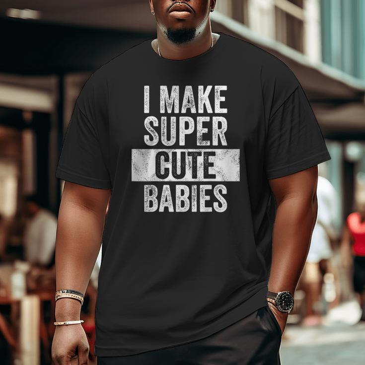 Mens I Make Super Cute Babies New Dad Baby Daddy Big and Tall Men T-shirt