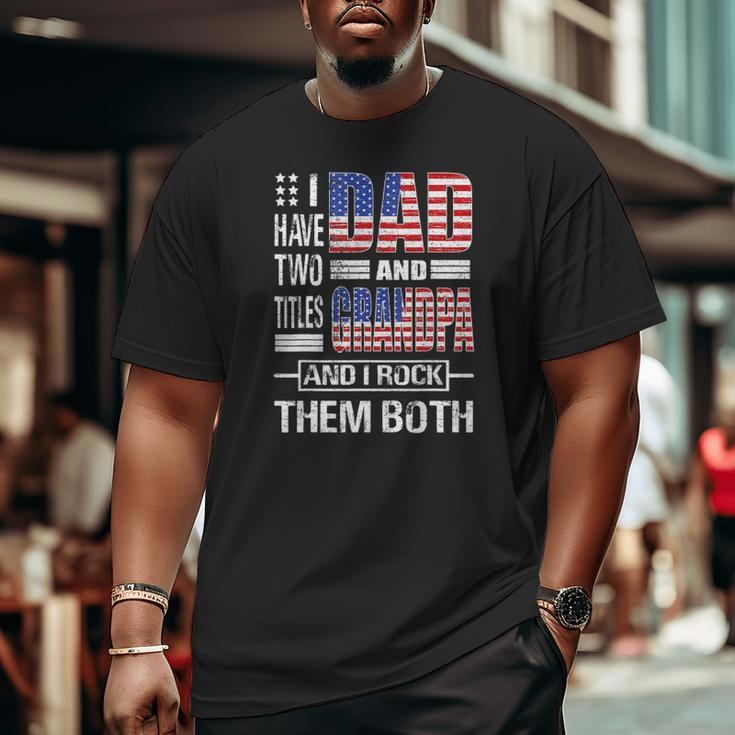 Mens I Have Two Titles Dad And Grandpa Flag Clothes Father's Day Big and Tall Men T-shirt