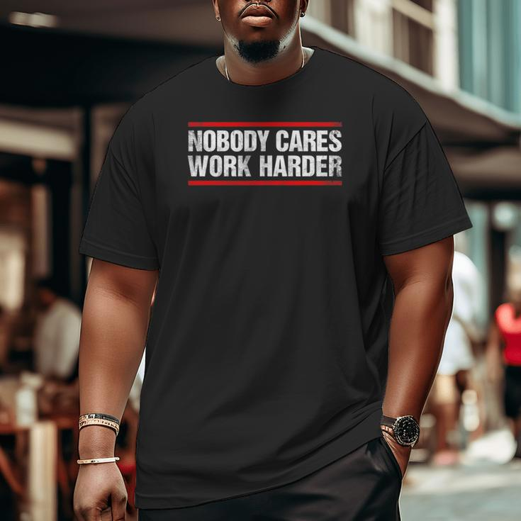 Nobody Cares Work Harder Fitness Workout Gym Big and Tall Men T-shirt