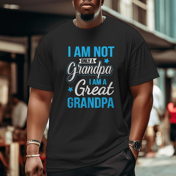 Not Only A Grandpa I Am A Great Grandpa Big and Tall Men T-shirt