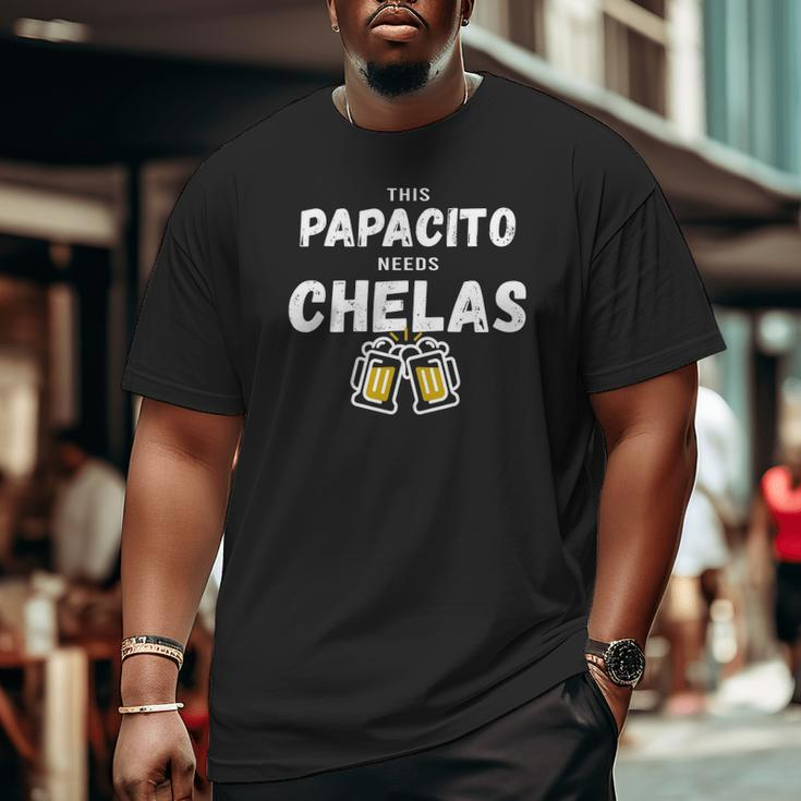 Papacito Needs Chelas Spanish 5 Mayo Mexican Independence Big and Tall Men T-shirt