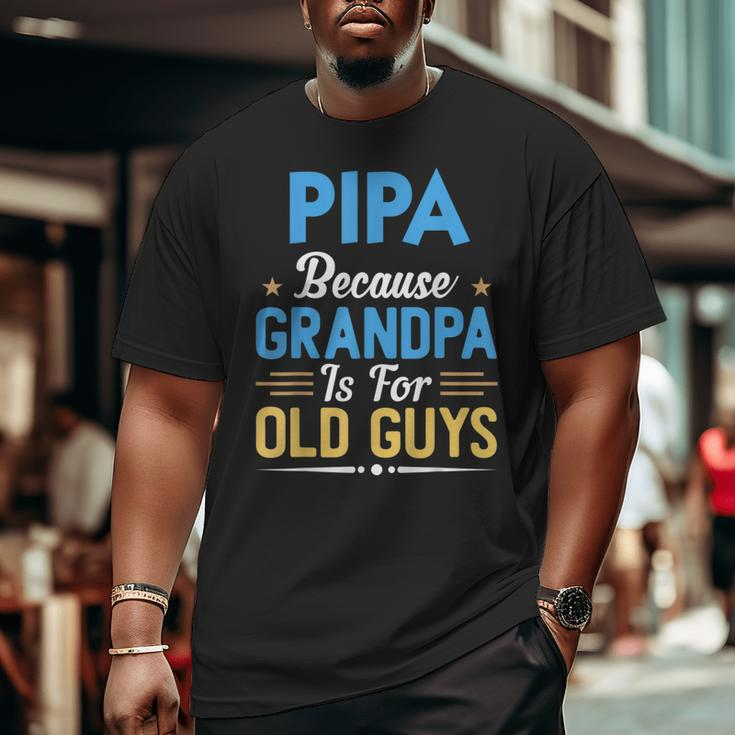 Pipa Because Grandpa Is For Old Guys Fathers Day Big and Tall Men T-shirt