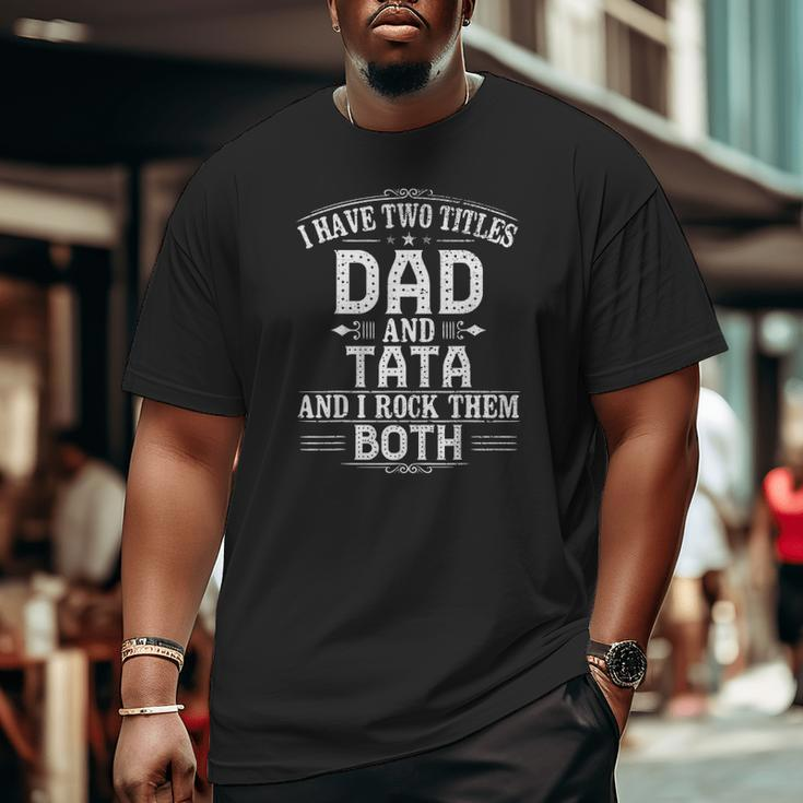 Pregnancy Reveal Tata I Have Two Titles Dad And Tata Big and Tall Men T-shirt