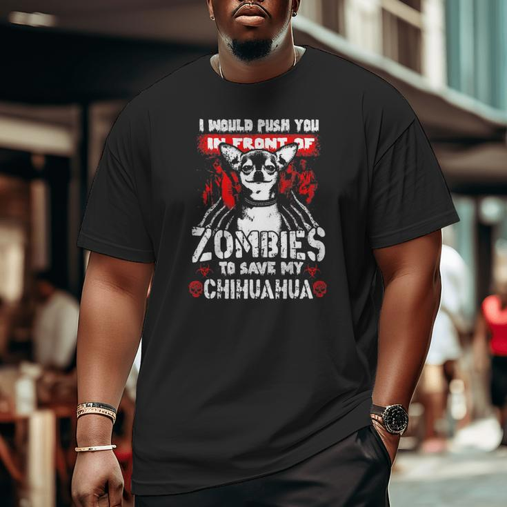 I Would Push You In Front Of Zombies To Save My Chihuahua Big and Tall Men T-shirt
