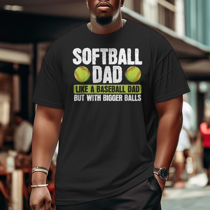 Softball Dad Like A Baseball Dad With Bigger Balls – Father Big and Tall Men T-shirt
