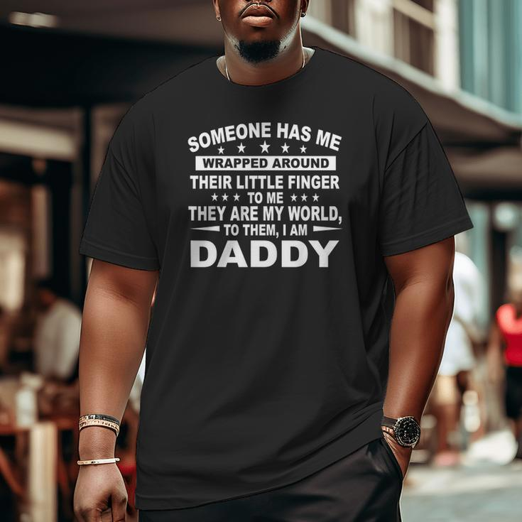Someone Has Me Wrapped Around Their Little Finger Daddy Big and Tall Men T-shirt