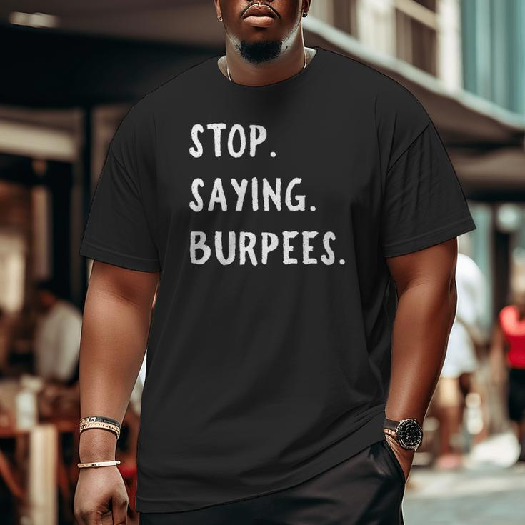 Stop Saying Burpees Personal Trainer Fitness Staying Active Big and Tall Men T-shirt
