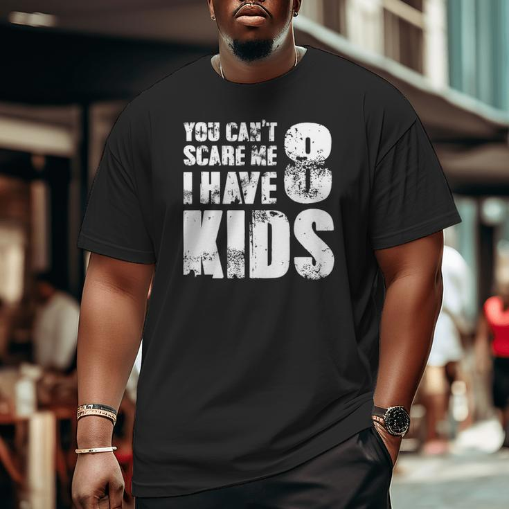 T Father Day Joke Fun You Can't Scare Me I Have 8 Kids Big and Tall Men T-shirt