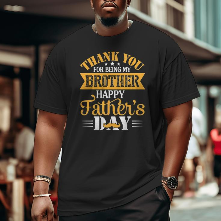 Thank You For Being Brother Happy Father's Day Brother Big and Tall Men T-shirt