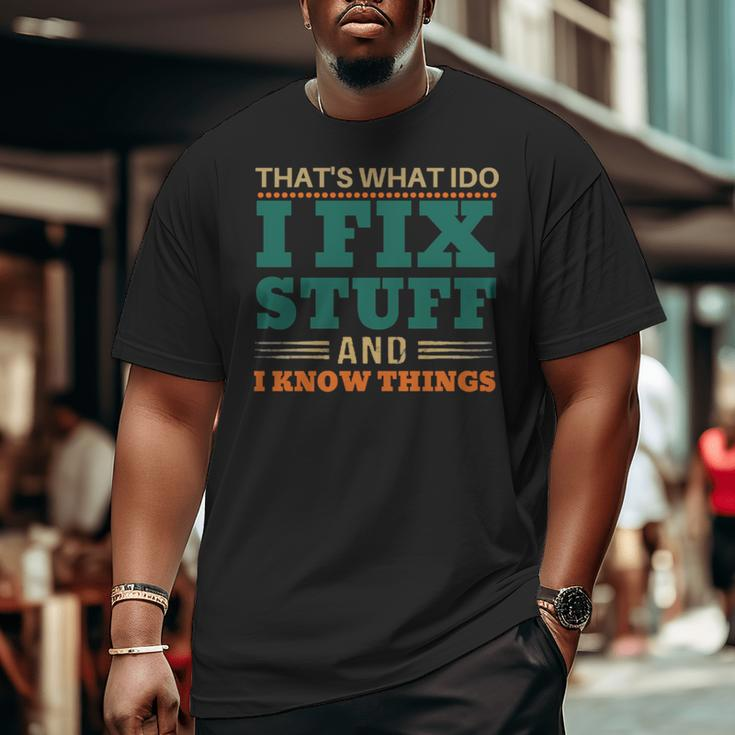 That’S What I Do I Fix Stuff And I Know Things Saying Dad Big and Tall Men T-shirt