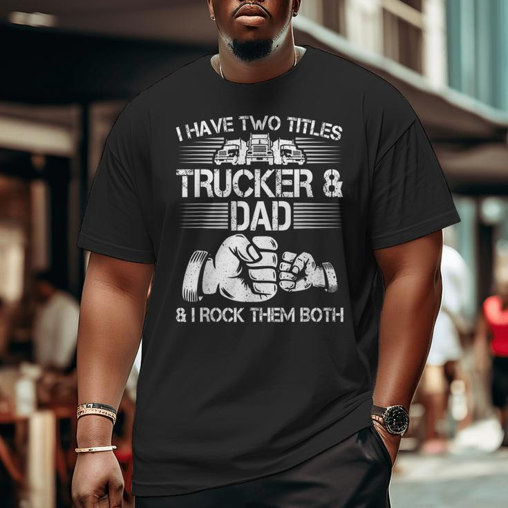 Trucker And Dad Semi Truck Driver Mechanic Big and Tall Men T-shirt