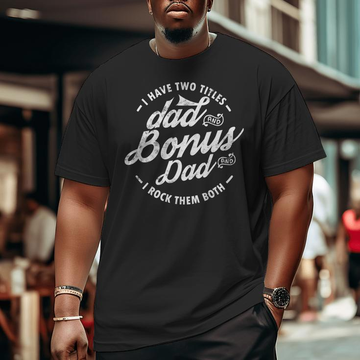 I Have Two Titles Dad And Bonus Dad Step Dad Big and Tall Men T-shirt