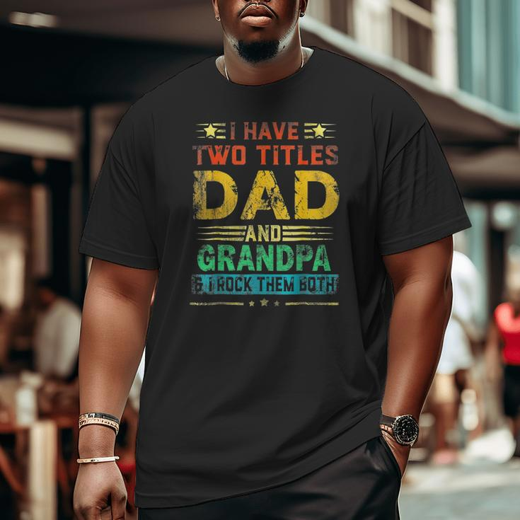 I Have Two Titles Dad And Grandpa Fathers Day Cute Big and Tall Men T-shirt