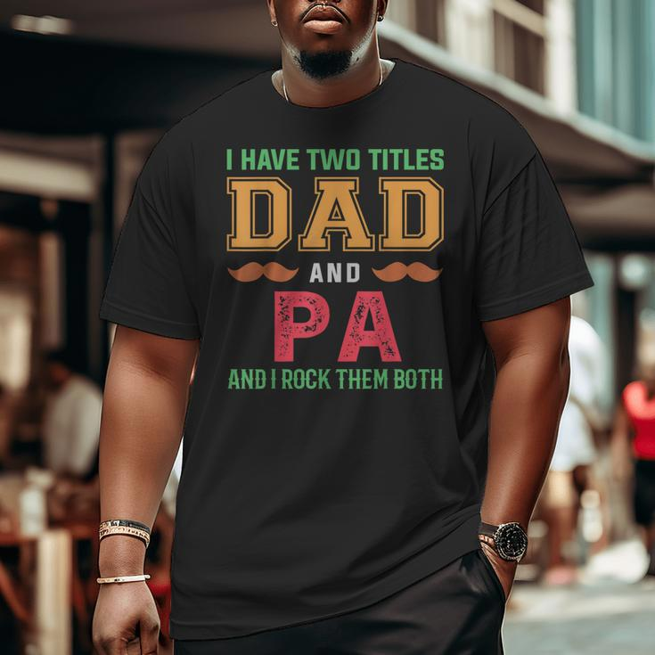I Have Two Titles Dad And Pa Grandpa Fathers Day Big and Tall Men T-shirt