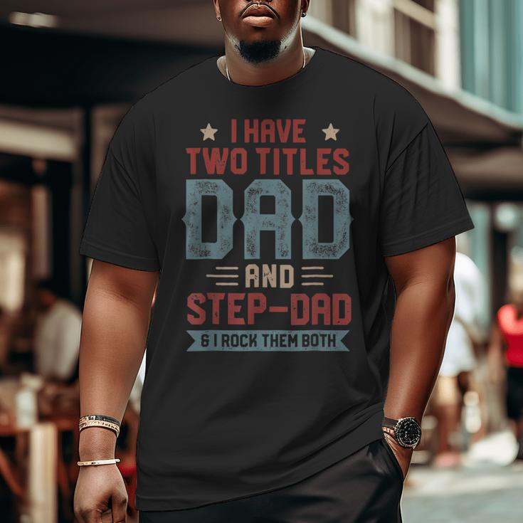I Have Two Titles Dad And Step Dad Fathers Day Dad Big and Tall Men T-shirt