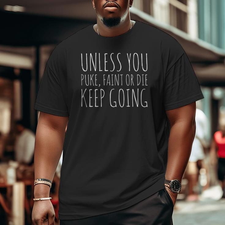 Unless You Puke Faint Or Die Keep Going Gym Big and Tall Men T-shirt