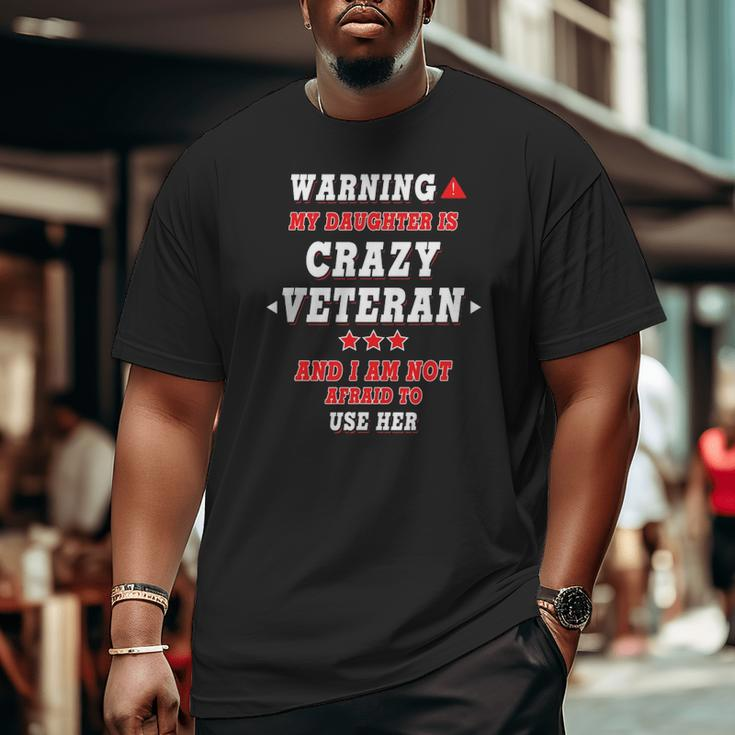Warning My Daughter Is Crazy Veteran For Parents Big and Tall Men T-shirt
