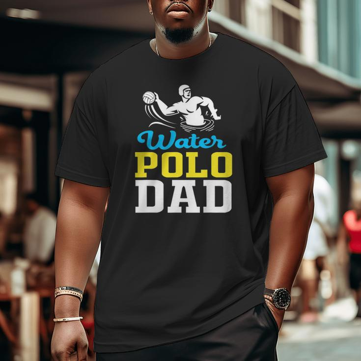 Water Polo Dad For Water Polo Father Big and Tall Men T-shirt