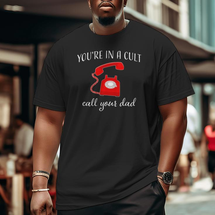 You're In A Cult Call Your Dad Ssdgm Phone Big and Tall Men T-shirt