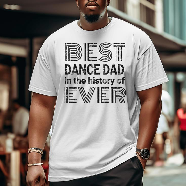 Best Dance Dad In The History Of Ever Dance Dad Big and Tall Men T-shirt