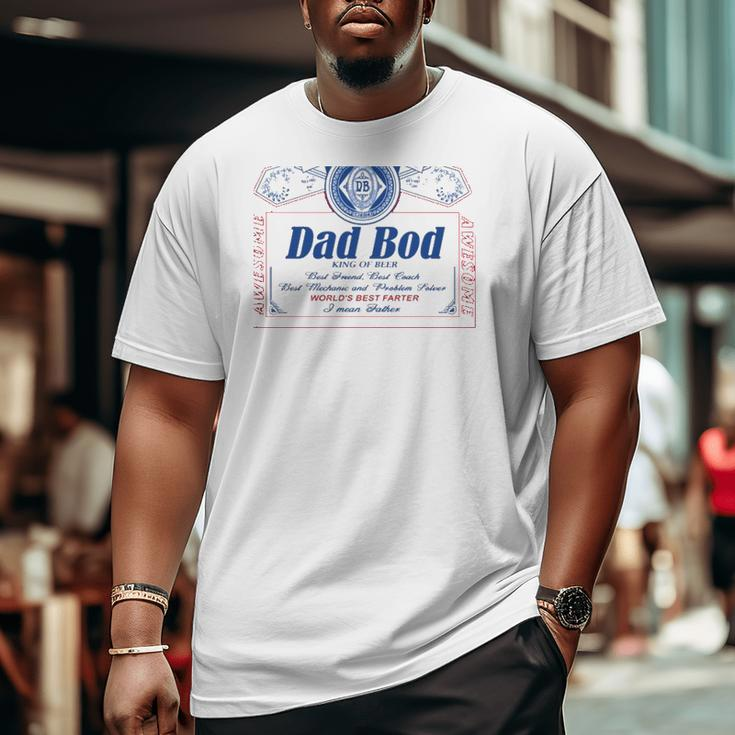 Dad Bod King Of Beer Best Friend Best Coach Best Mechanic And Problem Solver World's Best Farter I Mean Father Big and Tall Men T-shirt